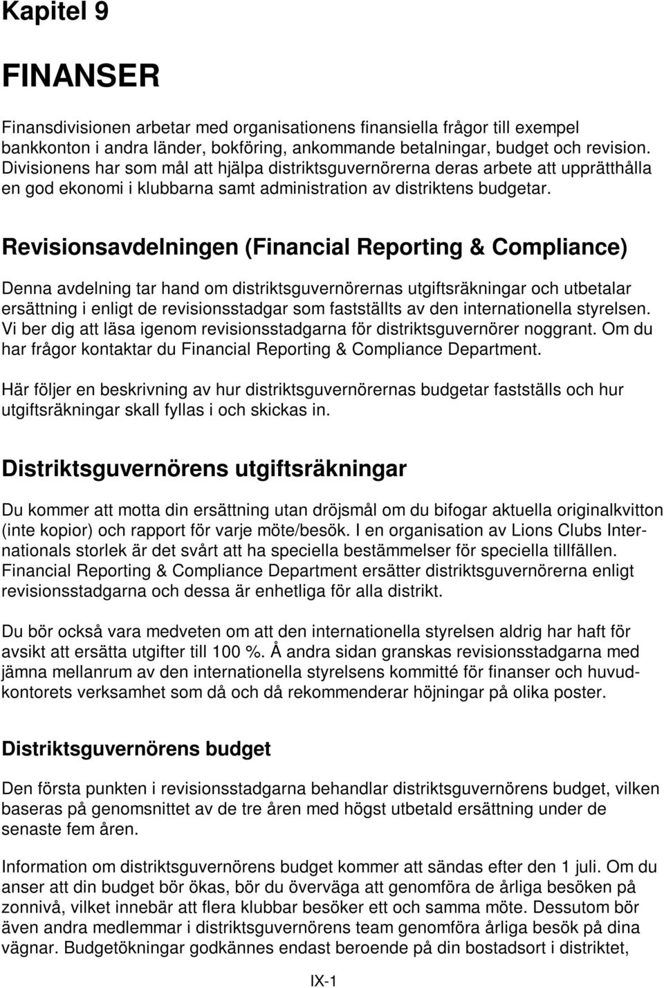 Revisionsavdelningen (Financial Reporting & Compliance) Denna avdelning tar hand om distriktsguvernörernas utgiftsräkningar och utbetalar ersättning i enligt de revisionsstadgar som fastställts av