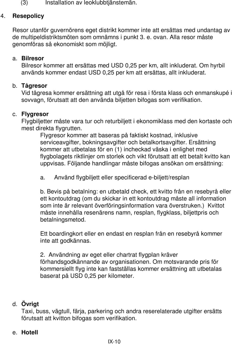 Om hyrbil används kommer endast USD 0,25 per km att ersättas, allt inkluderat. b.