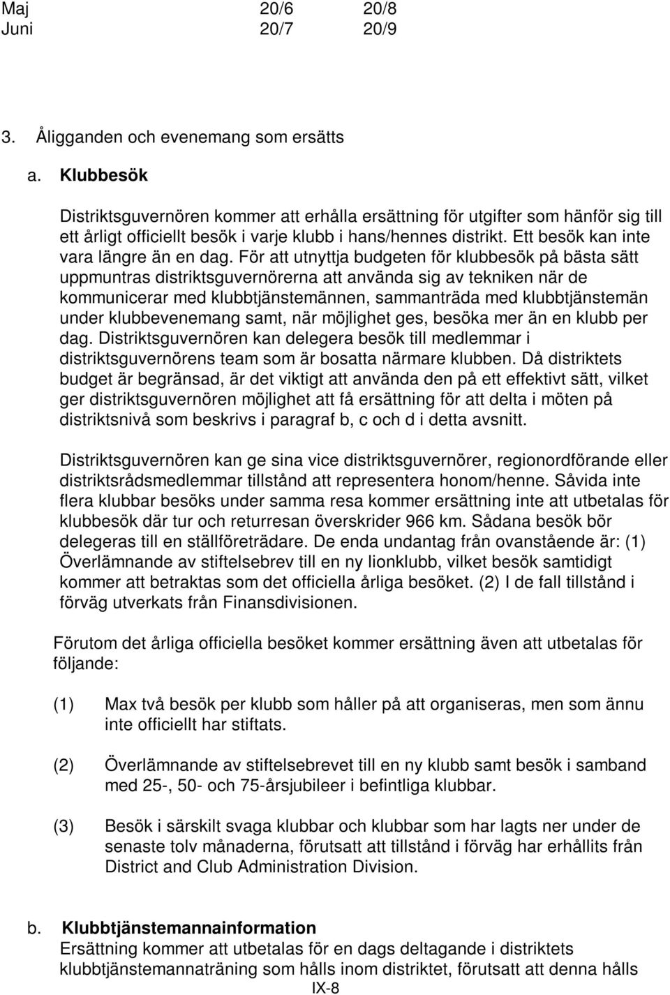 För att utnyttja budgeten för klubbesök på bästa sätt uppmuntras distriktsguvernörerna att använda sig av tekniken när de kommunicerar med klubbtjänstemännen, sammanträda med klubbtjänstemän under