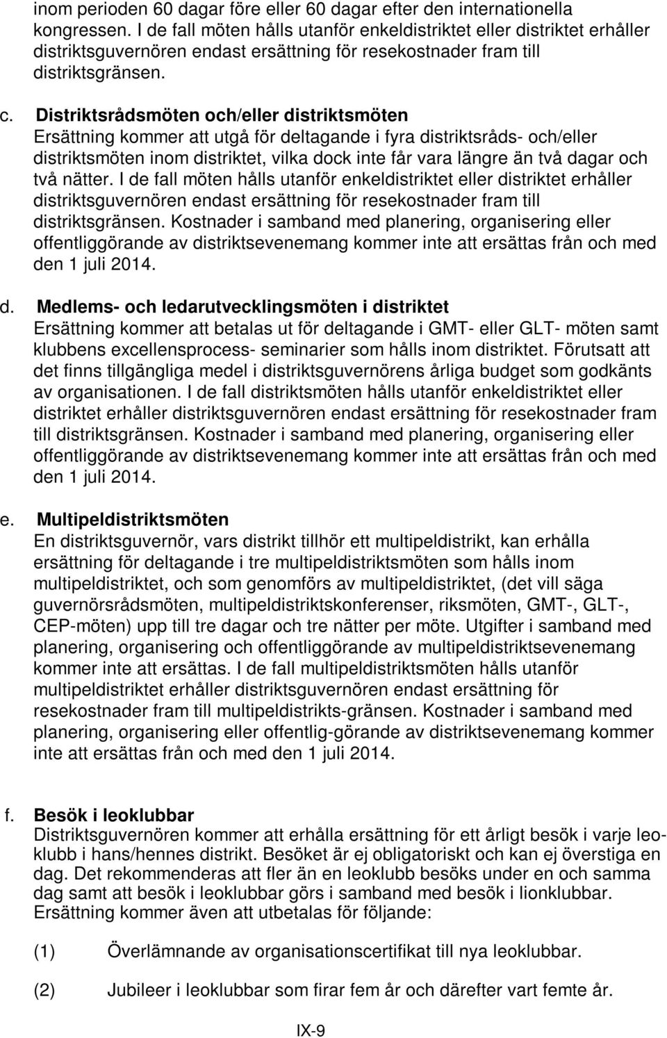 Distriktsrådsmöten och/eller distriktsmöten Ersättning kommer att utgå för deltagande i fyra distriktsråds- och/eller distriktsmöten inom distriktet, vilka dock inte får vara längre än två dagar och