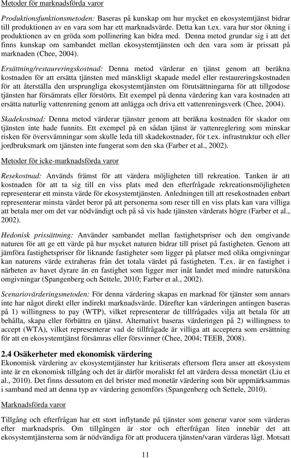 Denna metod grundar sig i att det finns kunskap om sambandet mellan ekosystemtjänsten och den vara som är prissatt på marknaden (Chee, 2004).