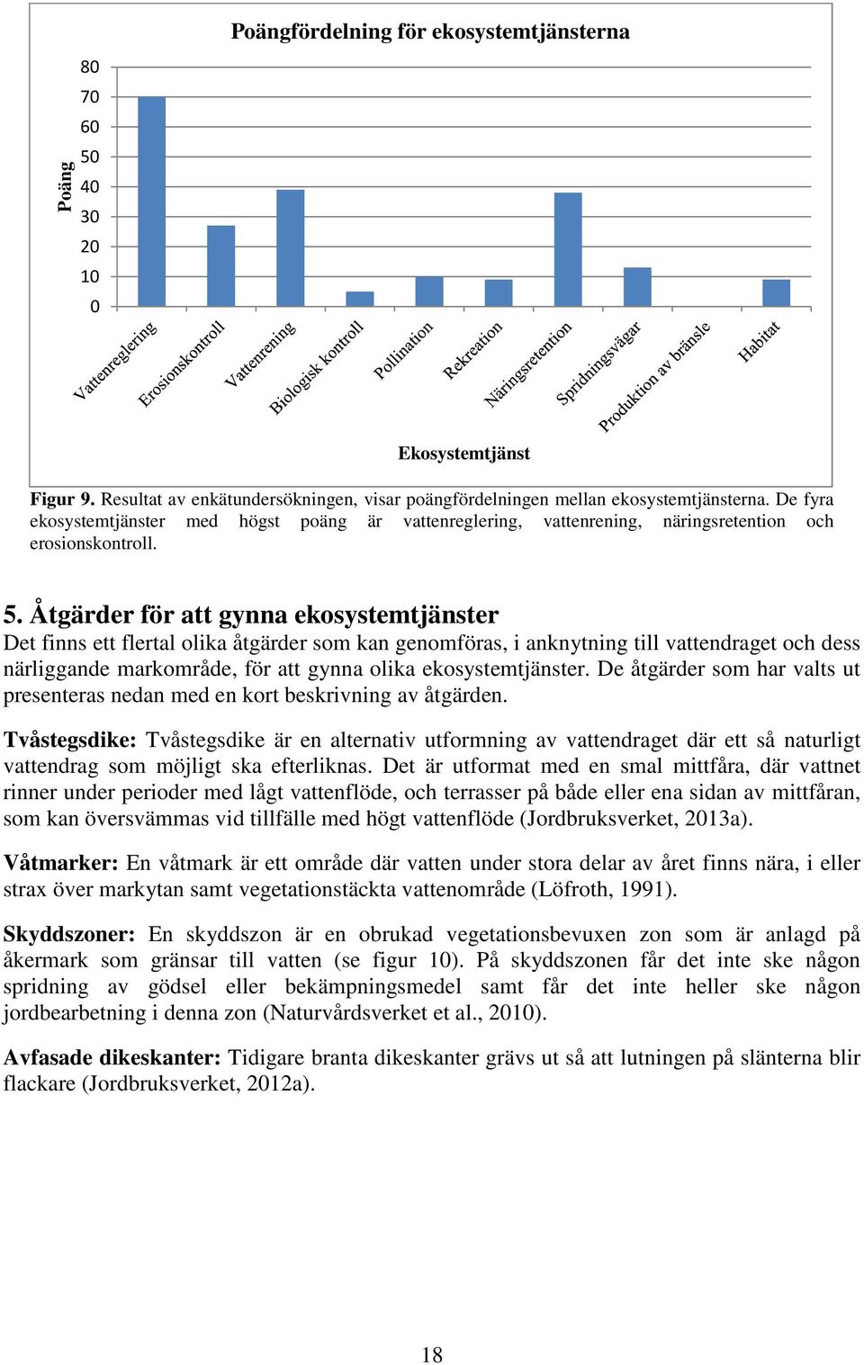 Åtgärder för att gynna ekosystemtjänster Det finns ett flertal olika åtgärder som kan genomföras, i anknytning till vattendraget och dess närliggande markområde, för att gynna olika ekosystemtjänster.