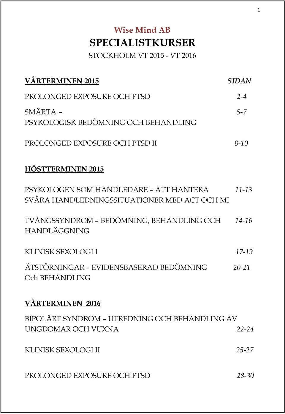 ACT OCH MI TVÅNGSSYNDROM BEDÖMNING, BEHANDLING OCH 14-16 HANDLÄGGNING KLINISK SEXOLOGI I 17-19 ÄTSTÖRNINGAR EVIDENSBASERAD BEDÖMNING 20-21 Och