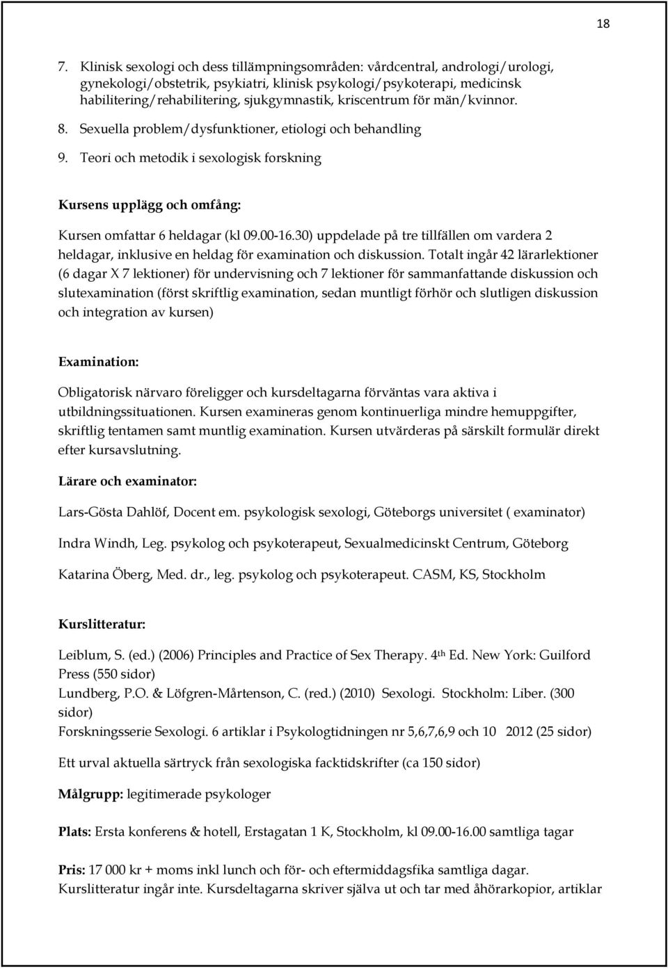 Teori och metodik i sexologisk forskning Kursens upplägg och omfång: Kursen omfattar 6 heldagar (kl 09.00-16.