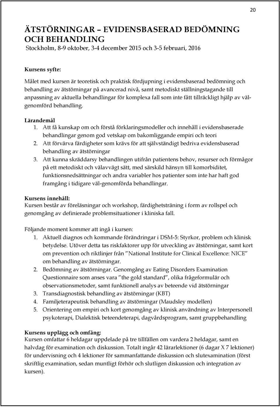 av välgenomförd behandling. Lärandemål 1. Att få kunskap om och förstå förklaringsmodeller och innehåll i evidensbaserade behandlingar genom god vetskap om bakomliggande empiri och teori 2.