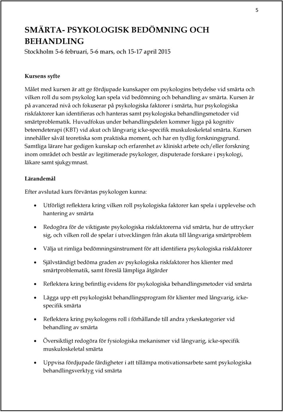 Kursen är på avancerad nivå och fokuserar på psykologiska faktorer i smärta, hur psykologiska riskfaktorer kan identifieras och hanteras samt psykologiska behandlingsmetoder vid smärtproblematik.