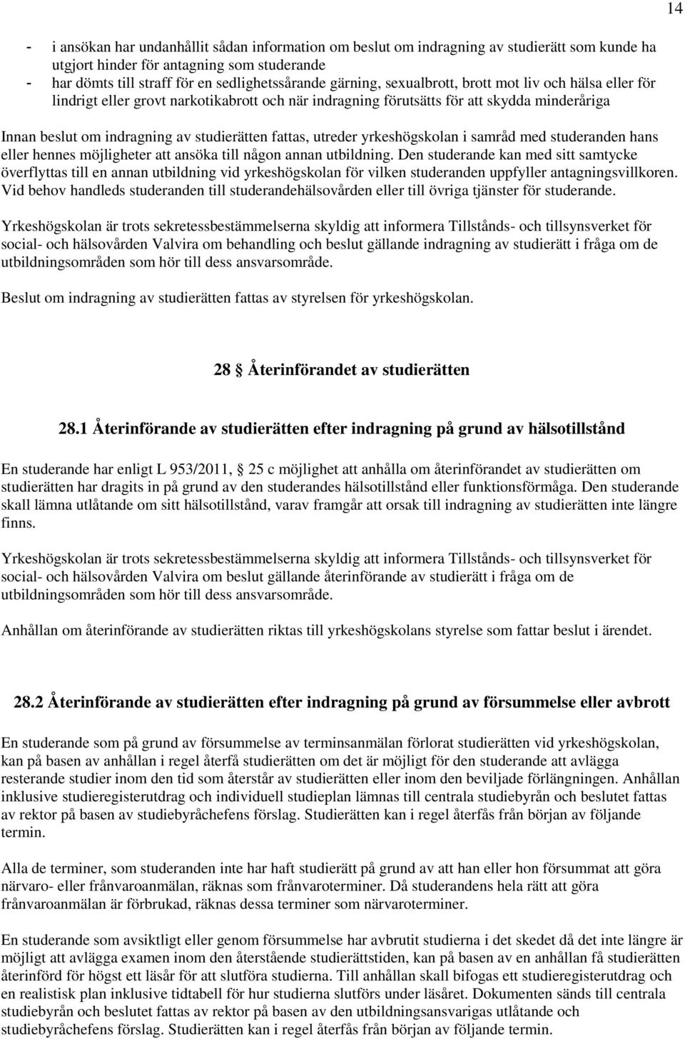 utreder yrkeshögskolan i samråd med studeranden hans eller hennes möjligheter att ansöka till någon annan utbildning.