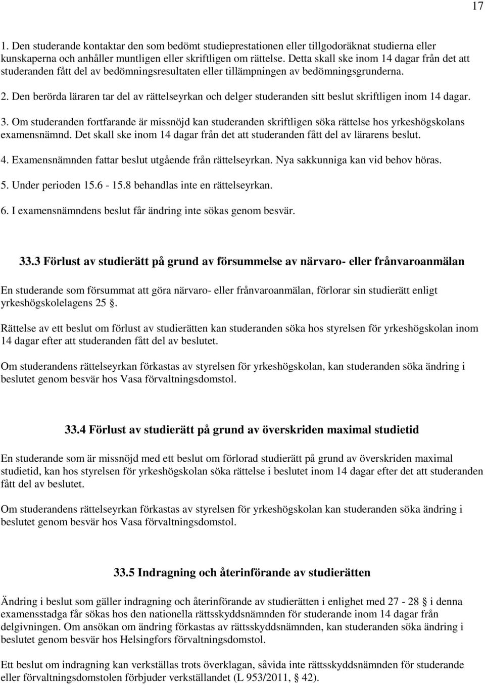 Den berörda läraren tar del av rättelseyrkan och delger studeranden sitt beslut skriftligen inom 14 dagar. 3.