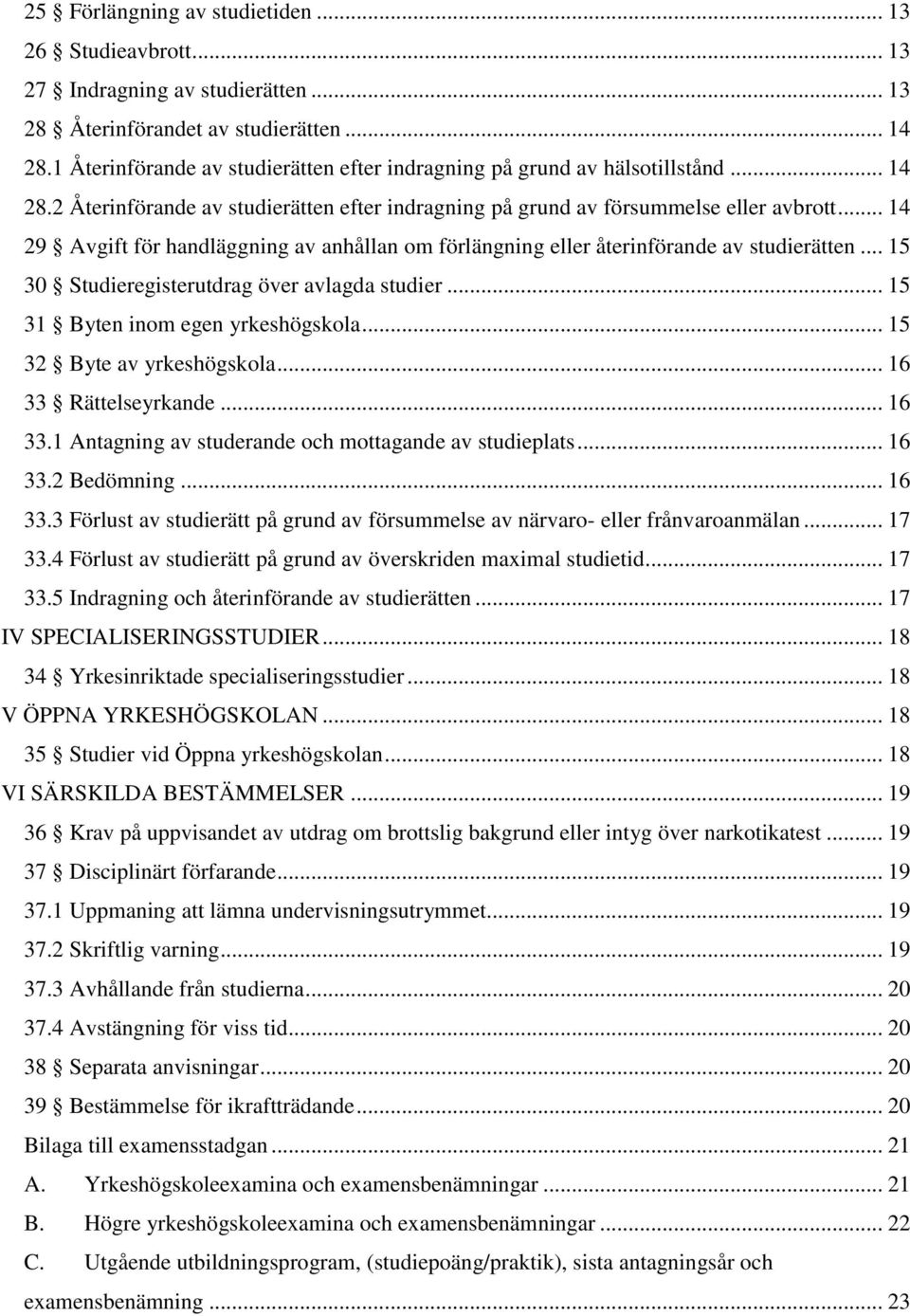 .. 14 29 Avgift för handläggning av anhållan om förlängning eller återinförande av studierätten... 15 30 Studieregisterutdrag över avlagda studier... 15 31 Byten inom egen yrkeshögskola.