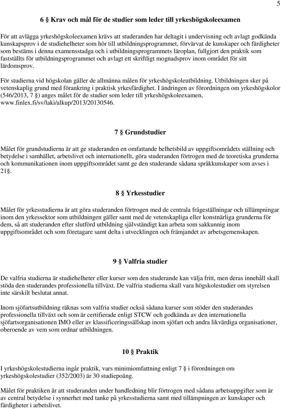 fastställts för utbildningsprogrammet och avlagt ett skriftligt mognadsprov inom området för sitt lärdomsprov. För studierna vid högskolan gäller de allmänna målen för yrkeshögskoleutbildning.