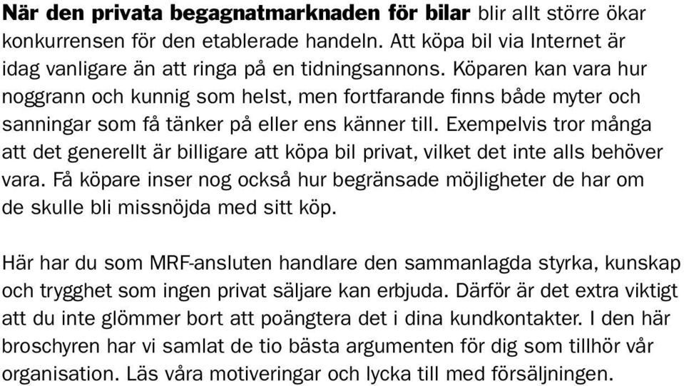 Exempelvis tror många att det generellt är billigare att köpa bil privat, vilket det inte alls behöver vara.