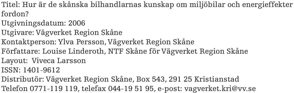 Författare: Louise Linderoth, NTF Skåne för Vägverket Region Skåne Layout: Viveca Larsson ISSN: 1401-9612