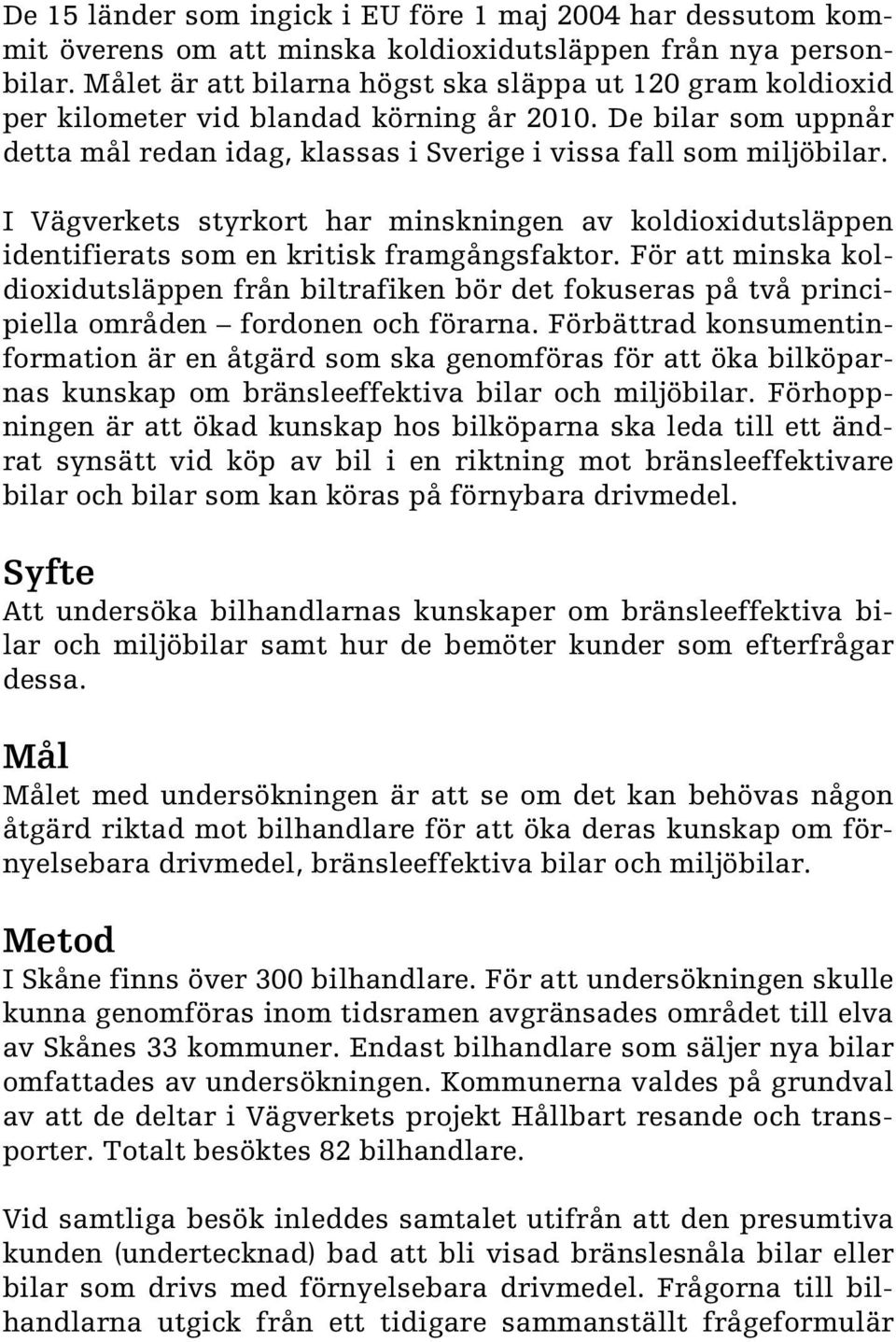 I Vägverkets styrkort har minskningen av koldioxidutsläppen identifierats som en kritisk framgångsfaktor.