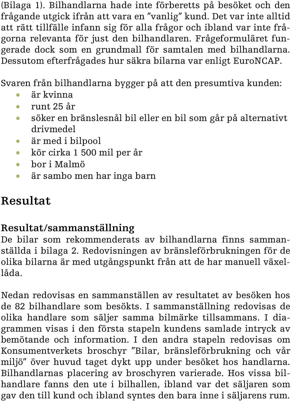 Frågeformuläret fungerade dock som en grundmall för samtalen med bilhandlarna. Dessutom efterfrågades hur säkra bilarna var enligt EuroNCAP.