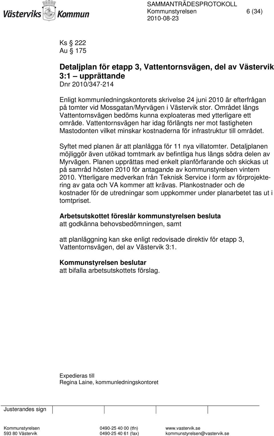 Vattentornsvägen har idag förlängts ner mot fastigheten Mastodonten vilket minskar kostnaderna för infrastruktur till området. Syftet med planen är att planlägga för 11 nya villatomter.