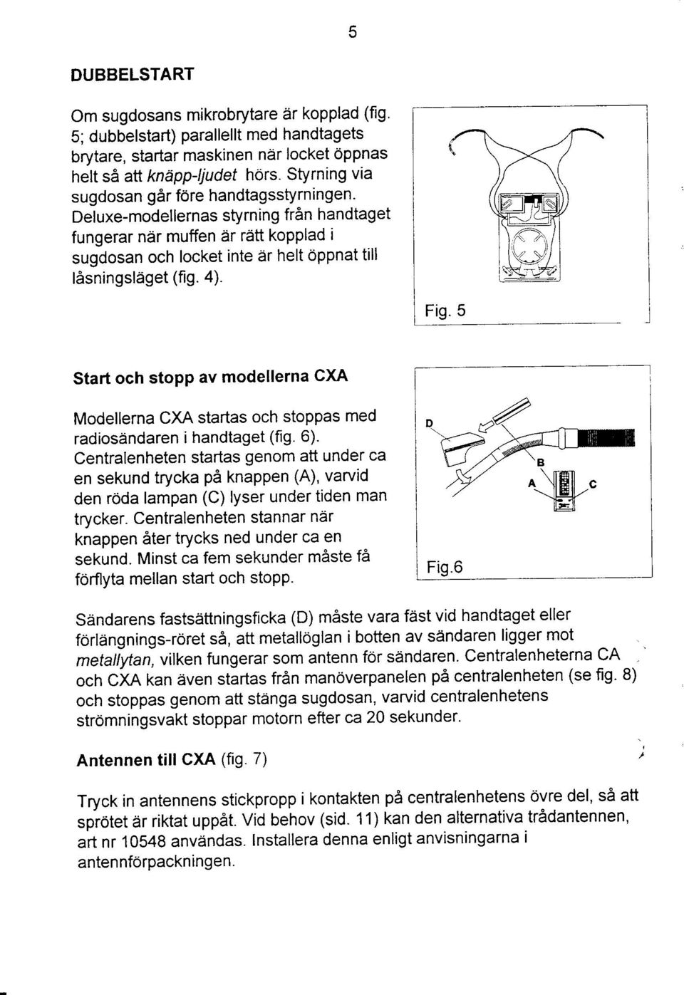 Start och stopp av modellerna CXA Modellerna CXA startas och stoppas med radiosiindaren i handtaget (fig. 6).
