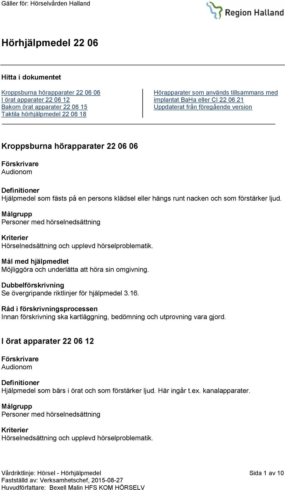 förstärker ljud. Personer med hörselnedsättning Hörselnedsättning och upplevd hörselproblematik. Möjliggöra och underlätta att höra sin omgivning.