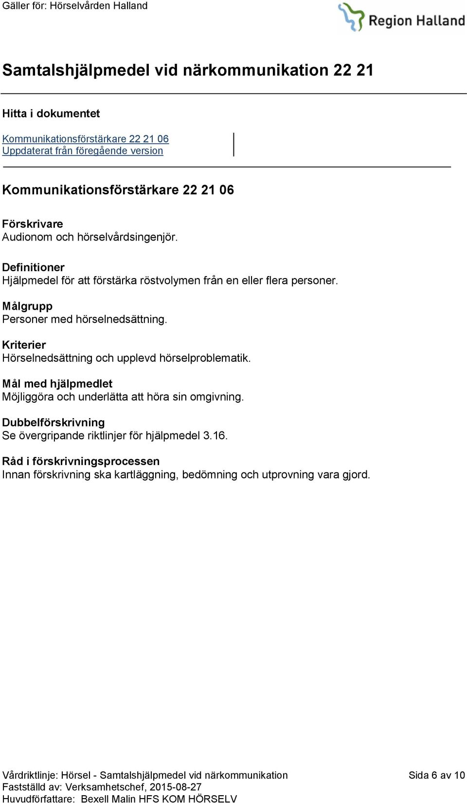 Personer med hörselnedsättning. Hörselnedsättning och upplevd hörselproblematik. Möjliggöra och underlätta att höra sin omgivning.