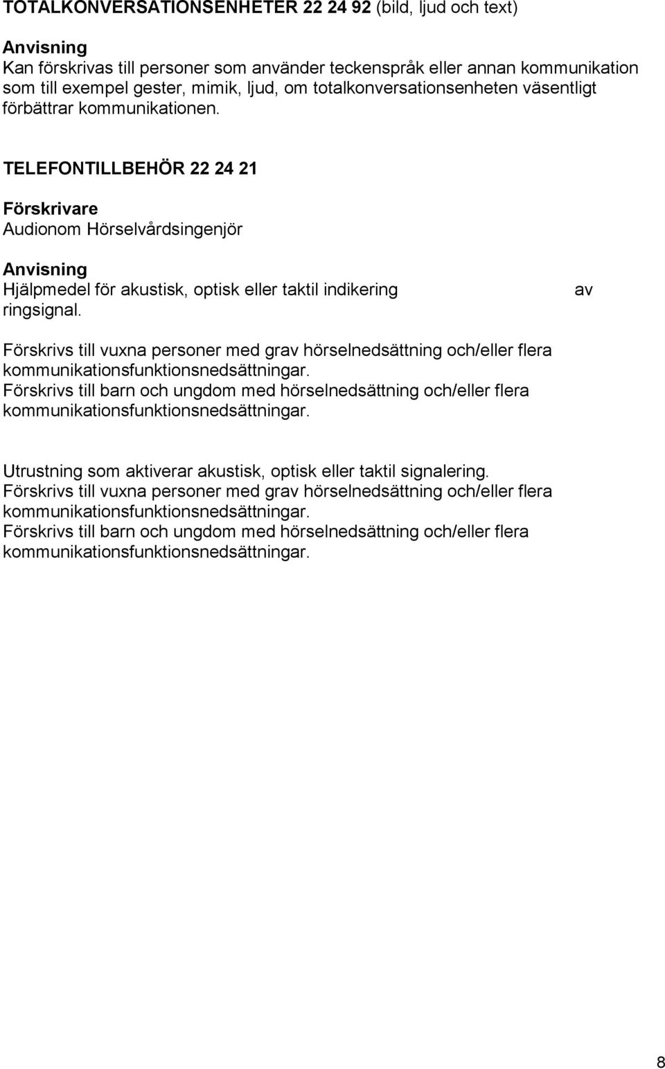 TELEFONTILLBEHÖR 22 24 21 Audionom Hörselvårdsingenjör Anvisning Hjälpmedel för akustisk, optisk eller taktil indikering ringsignal.