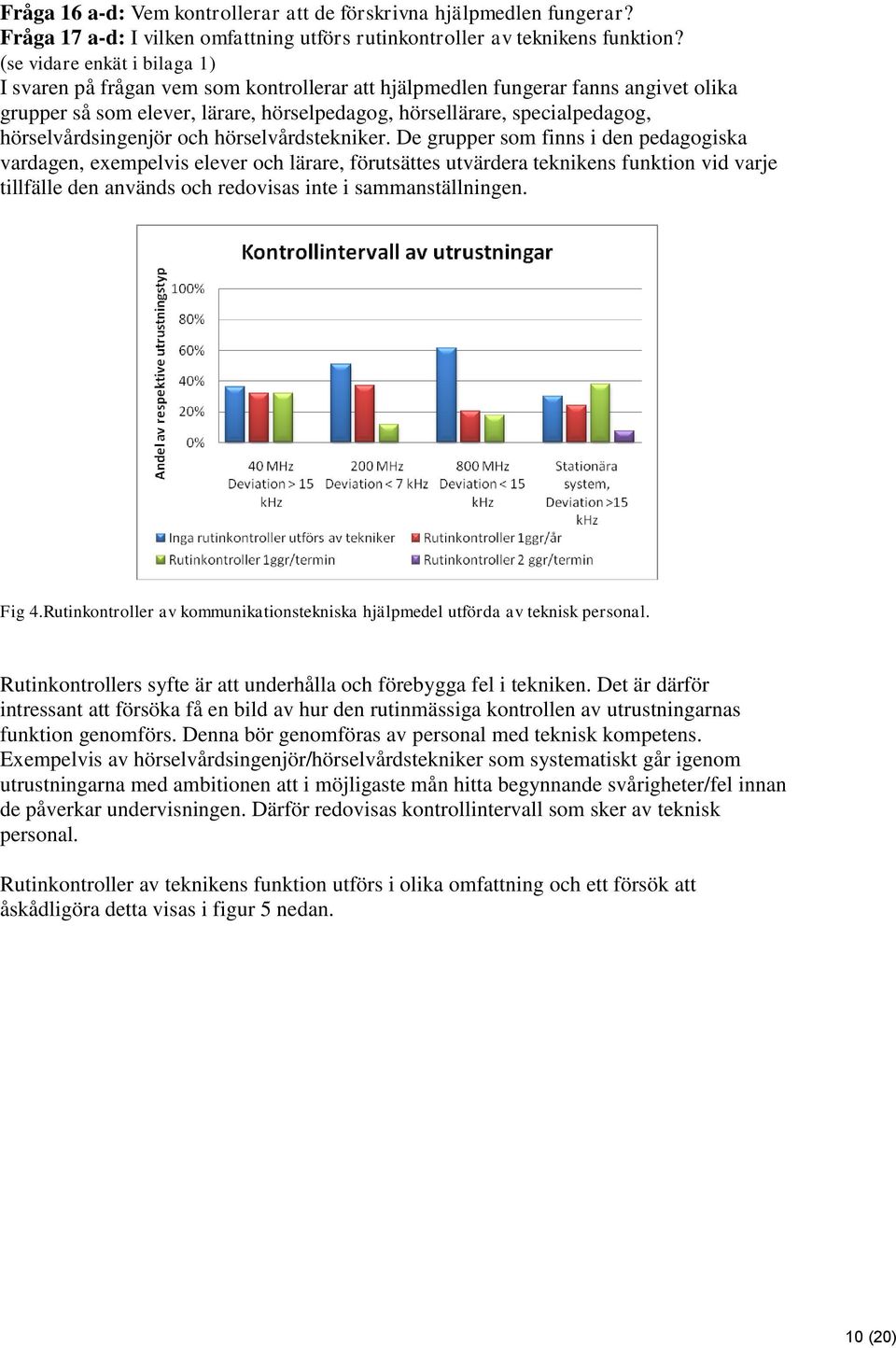 hörselvårdsingenjör och hörselvårdstekniker.