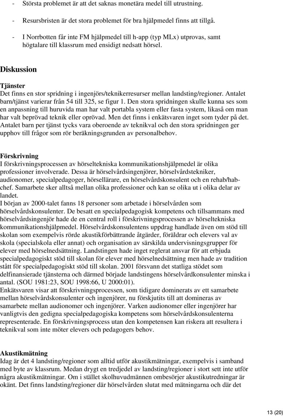 Diskussion Tjänster Det finns en stor spridning i ingenjörs/teknikerresurser mellan landsting/regioner. Antalet barn/tjänst varierar från 54 till 325, se figur 1.