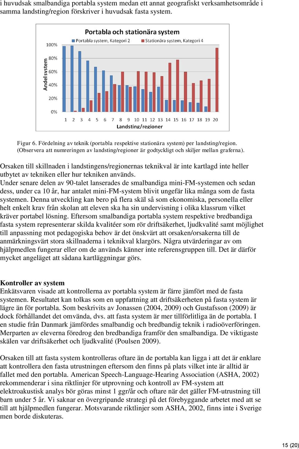 Orsaken till skillnaden i landstingens/regionernas teknikval är inte kartlagd inte heller utbytet av tekniken eller hur tekniken används.