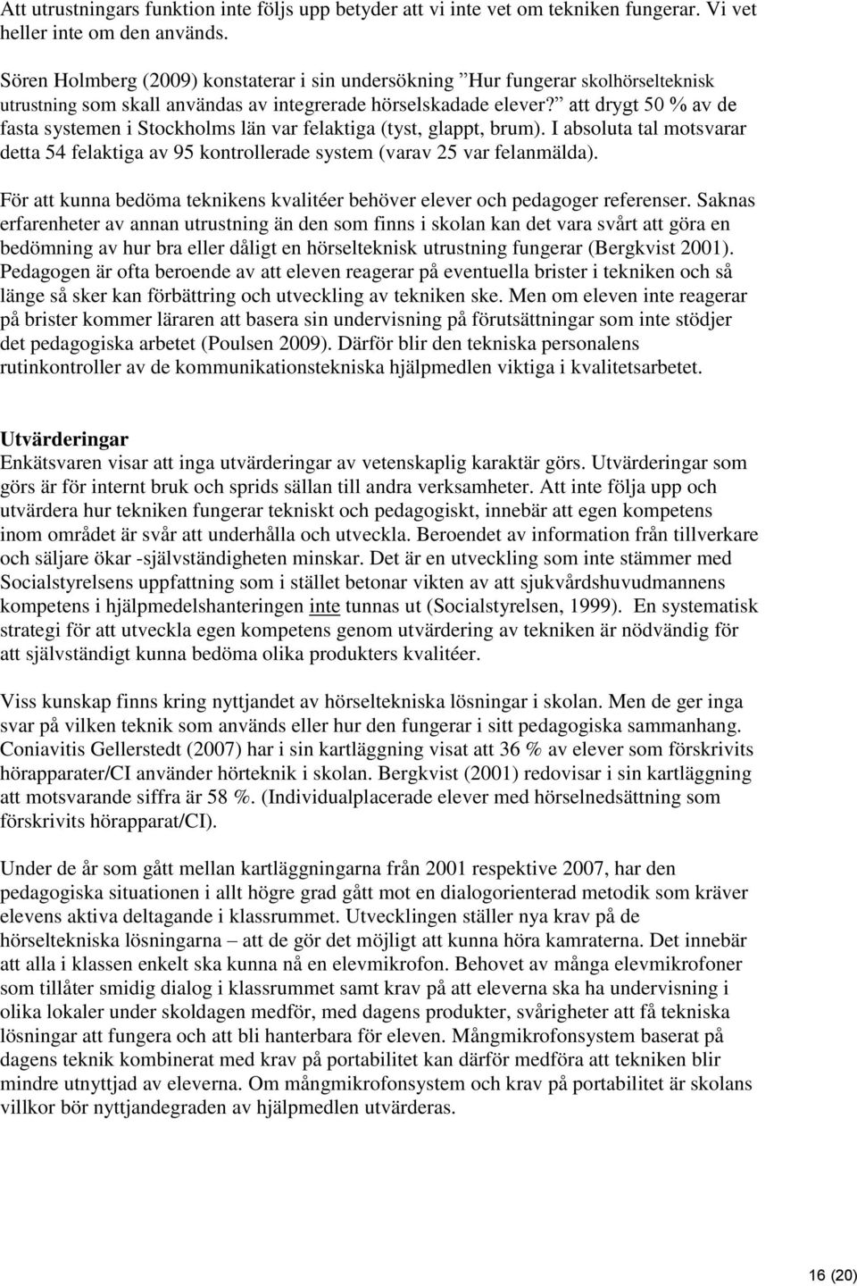 att drygt 50 % av de fasta systemen i Stockholms län var felaktiga (tyst, glappt, brum). I absoluta tal motsvarar detta 54 felaktiga av 95 kontrollerade system (varav 25 var felanmälda).