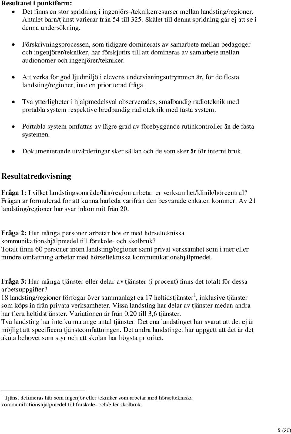 Förskrivningsprocessen, som tidigare dominerats av samarbete mellan pedagoger och ingenjörer/tekniker, har förskjutits till att domineras av samarbete mellan audionomer och ingenjörer/tekniker.