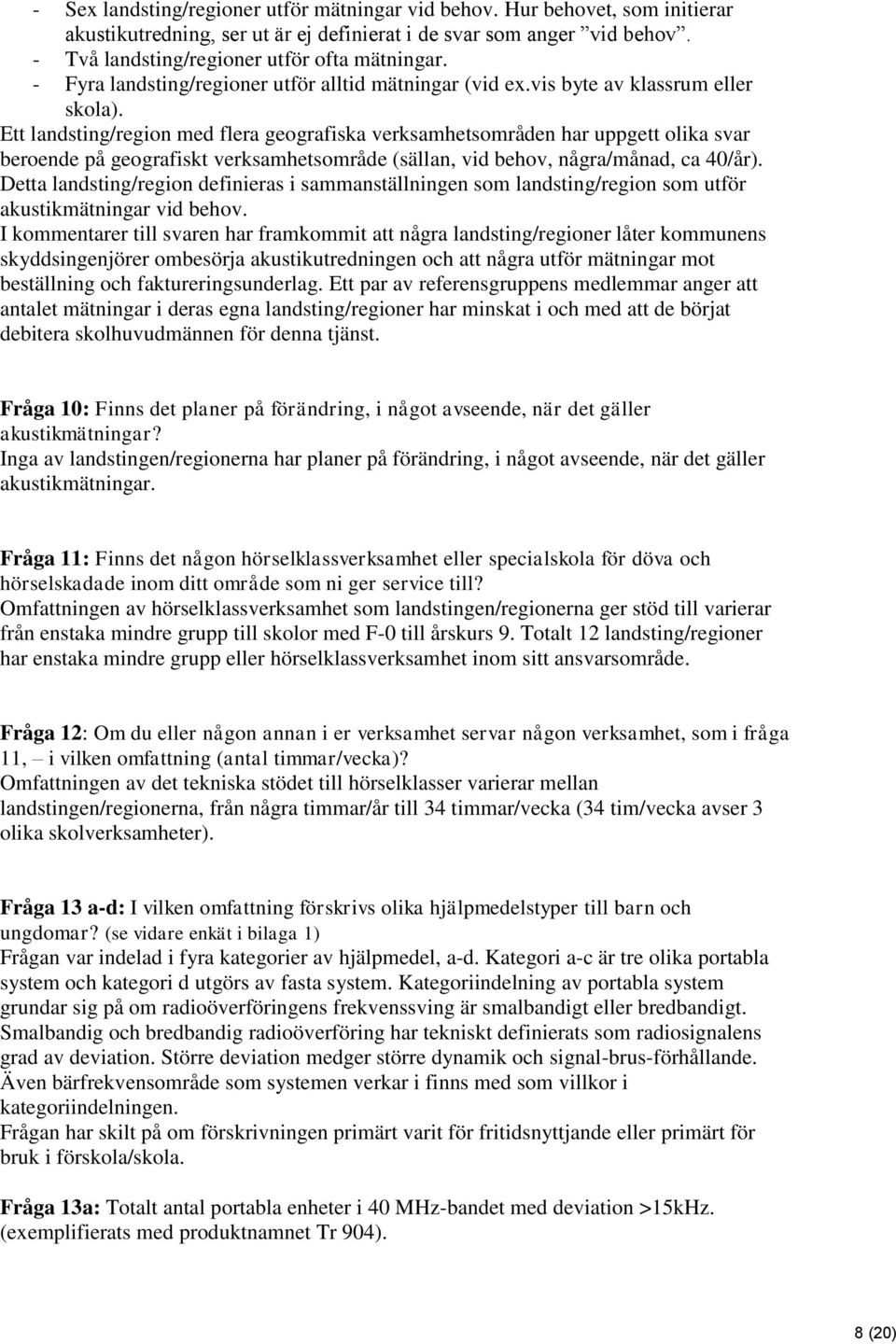 Ett landsting/region med flera geografiska verksamhetsområden har uppgett olika svar beroende på geografiskt verksamhetsområde (sällan, vid behov, några/månad, ca 40/år).