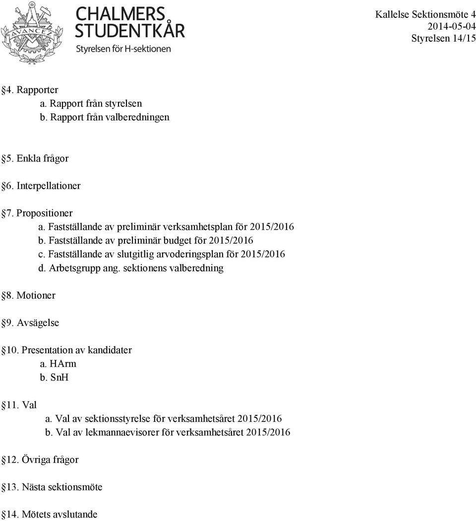 Fastställande av slutgitlig arvoderingsplan för 2015/2016 d. Arbetsgrupp ang. sektionens valberedning 8. Motioner 9. Avsägelse 10. Presentation av kandidater a.