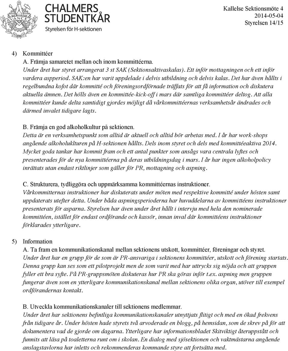 Det har även hållts i regelbundna kofot där kommitté och föreningsordförnade träffats för att få information och diskutera aktuella ämnen.