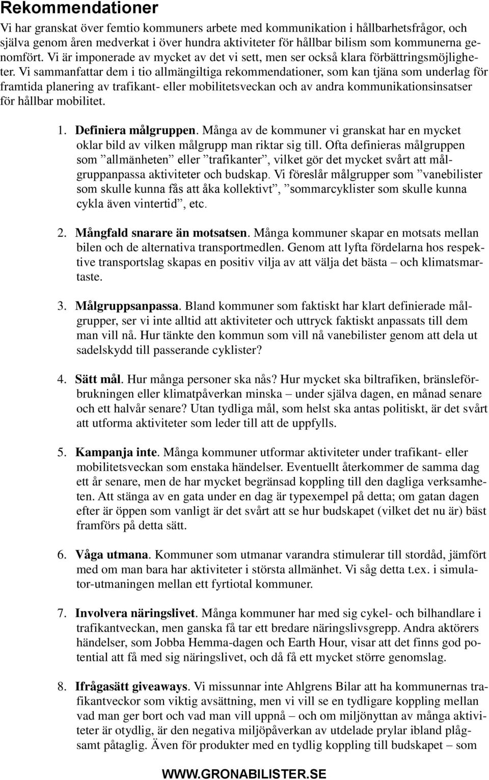 Vi sammanfattar dem i tio allmängiltiga rekommendationer, som kan tjäna som underlag för framtida planering av trafikant- eller mobilitetsveckan och av andra kommunikationsinsatser för hållbar