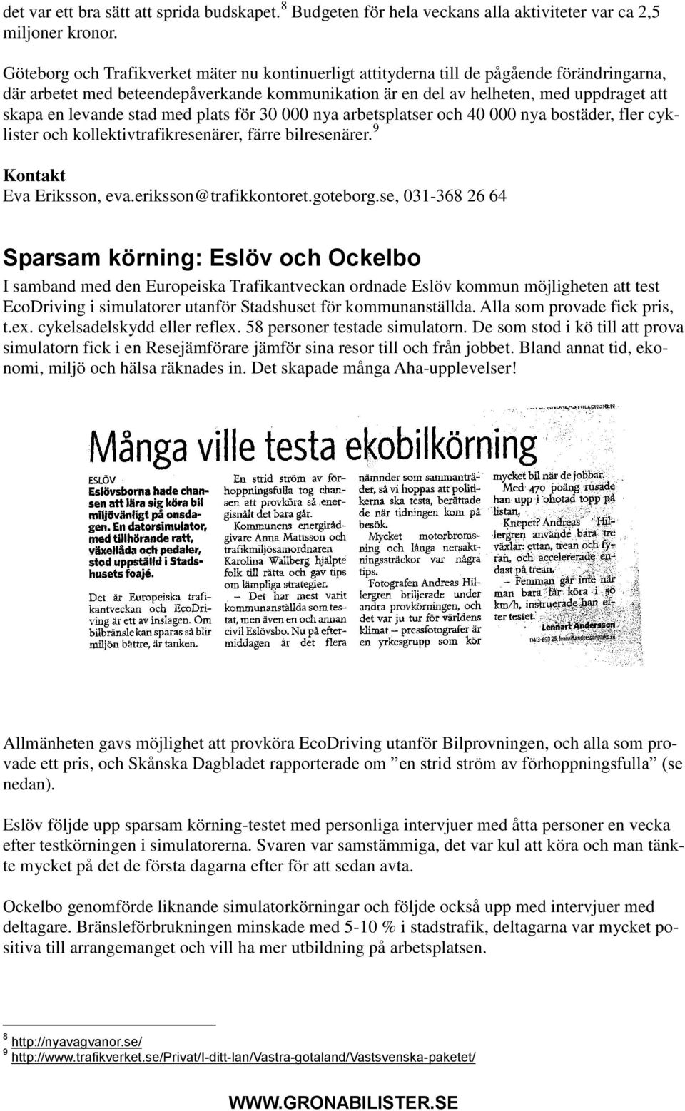 levande stad med plats för 30 000 nya arbetsplatser och 40 000 nya bostäder, fler cyklister och kollektivtrafikresenärer, färre bilresenärer. 9 Kontakt Eva Eriksson, eva.eriksson@trafikkontoret.