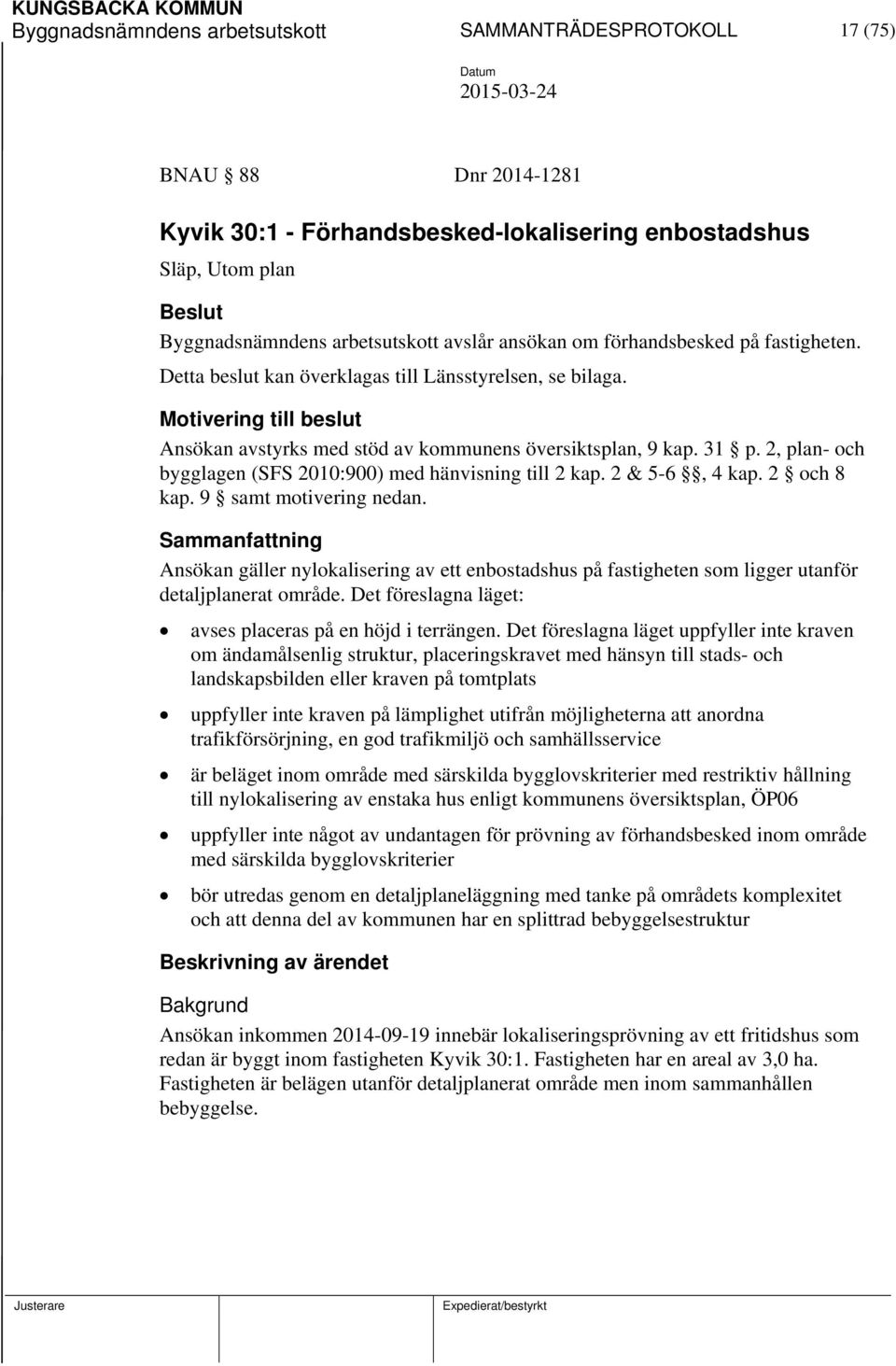 2, plan- och bygglagen (SFS 2010:900) med hänvisning till 2 kap. 2 & 5-6, 4 kap. 2 och 8 kap. 9 samt motivering nedan.