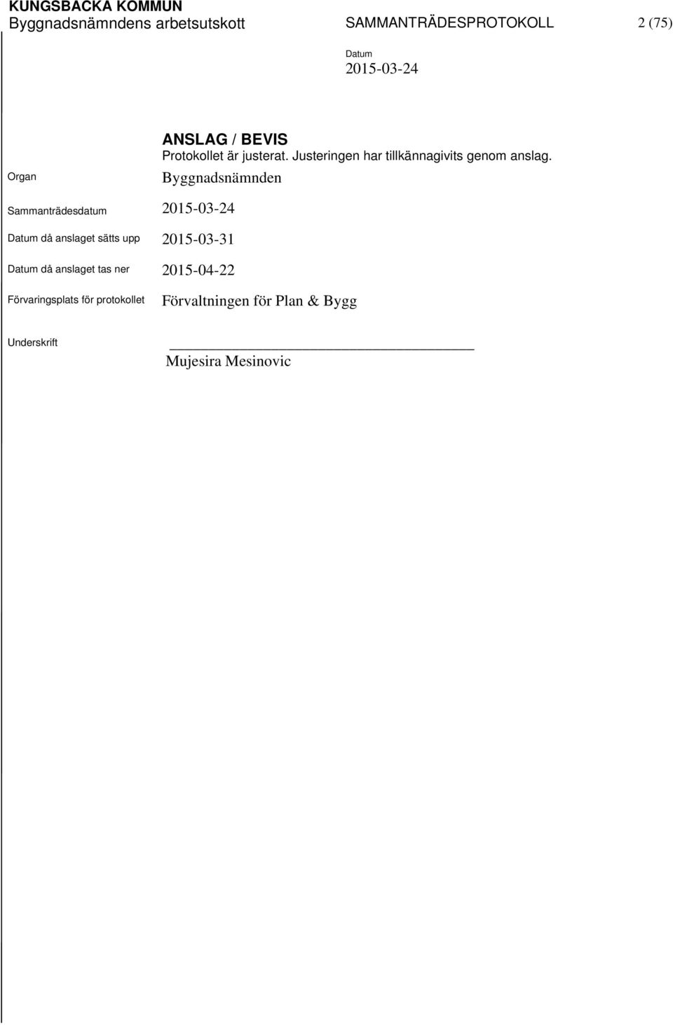 Byggnadsnämnden Sammanträdesdatum då anslaget sätts upp 2015-03-31 då anslaget tas