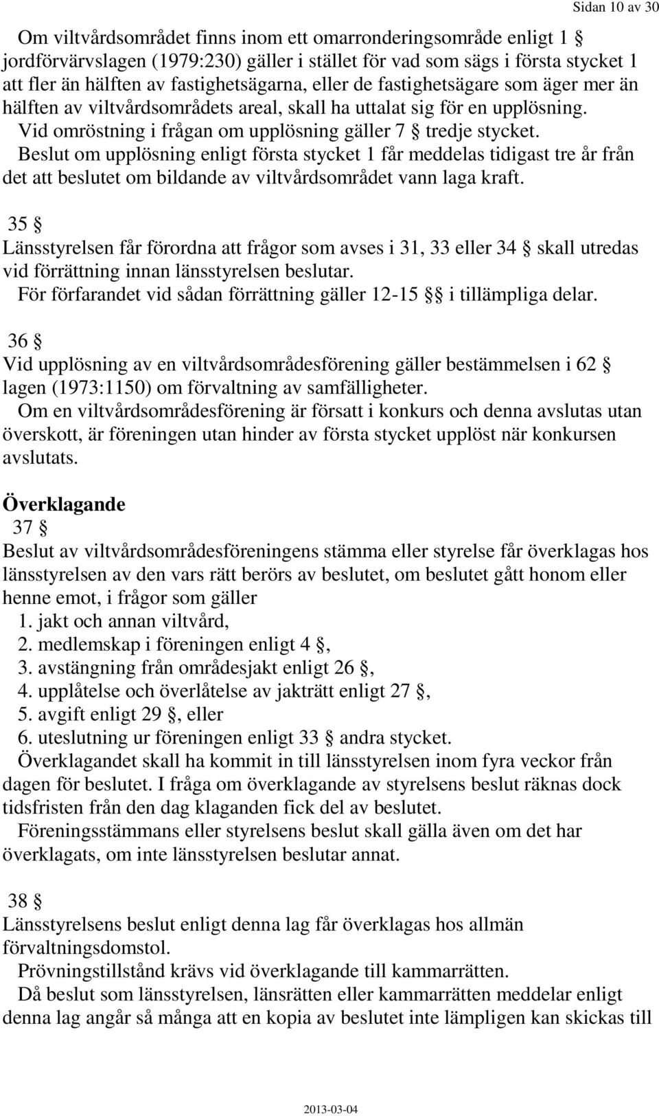 Beslut om upplösning enligt första stycket 1 får meddelas tidigast tre år från det att beslutet om bildande av viltvårdsområdet vann laga kraft.