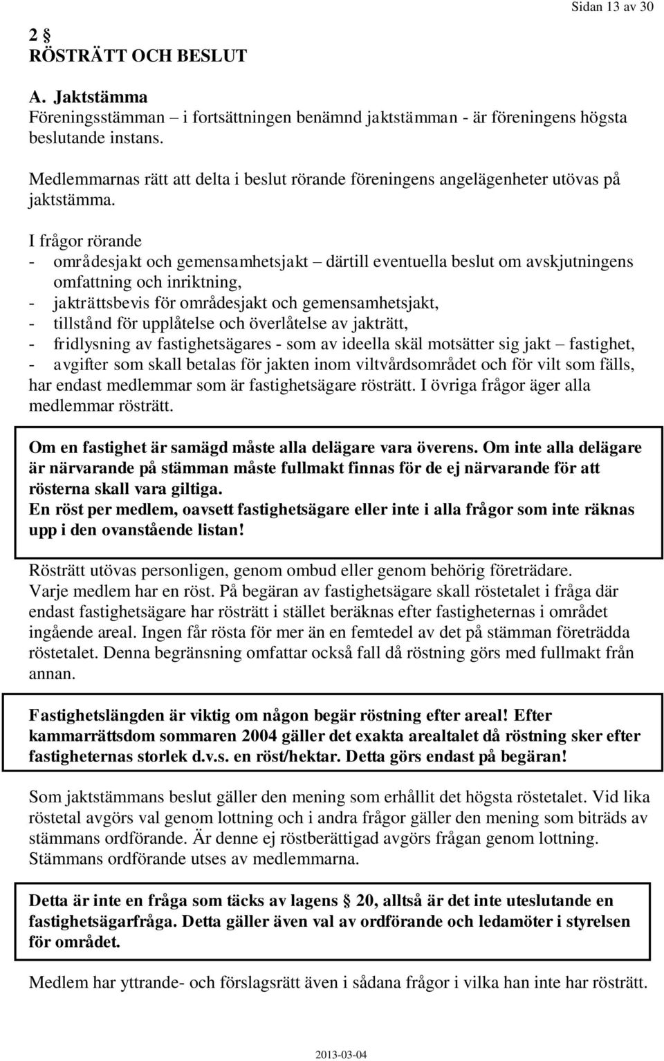 I frågor rörande - områdesjakt och gemensamhetsjakt därtill eventuella beslut om avskjutningens omfattning och inriktning, - jakträttsbevis för områdesjakt och gemensamhetsjakt, - tillstånd för