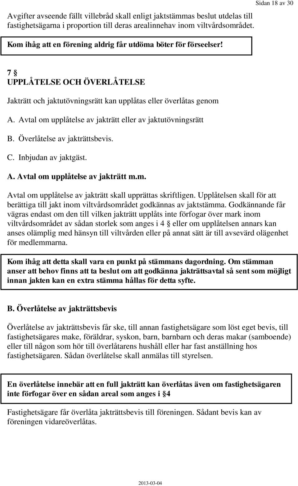 Avtal om upplåtelse av jakträtt eller av jaktutövningsrätt B. Överlåtelse av jakträttsbevis. C. Inbjudan av jaktgäst. A. Avtal om upplåtelse av jakträtt m.m. Avtal om upplåtelse av jakträtt skall upprättas skriftligen.