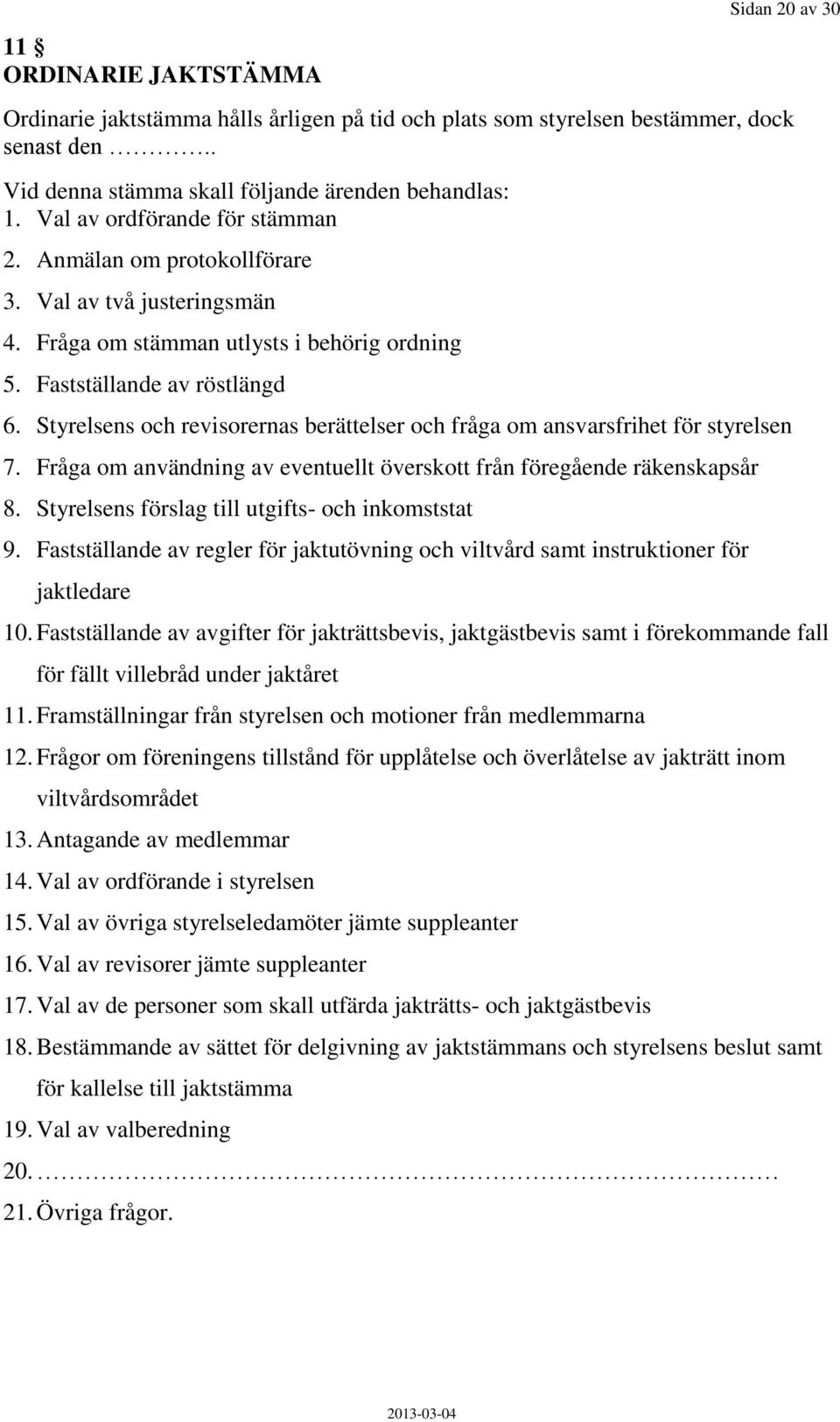 Styrelsens och revisorernas berättelser och fråga om ansvarsfrihet för styrelsen 7. Fråga om användning av eventuellt överskott från föregående räkenskapsår 8.