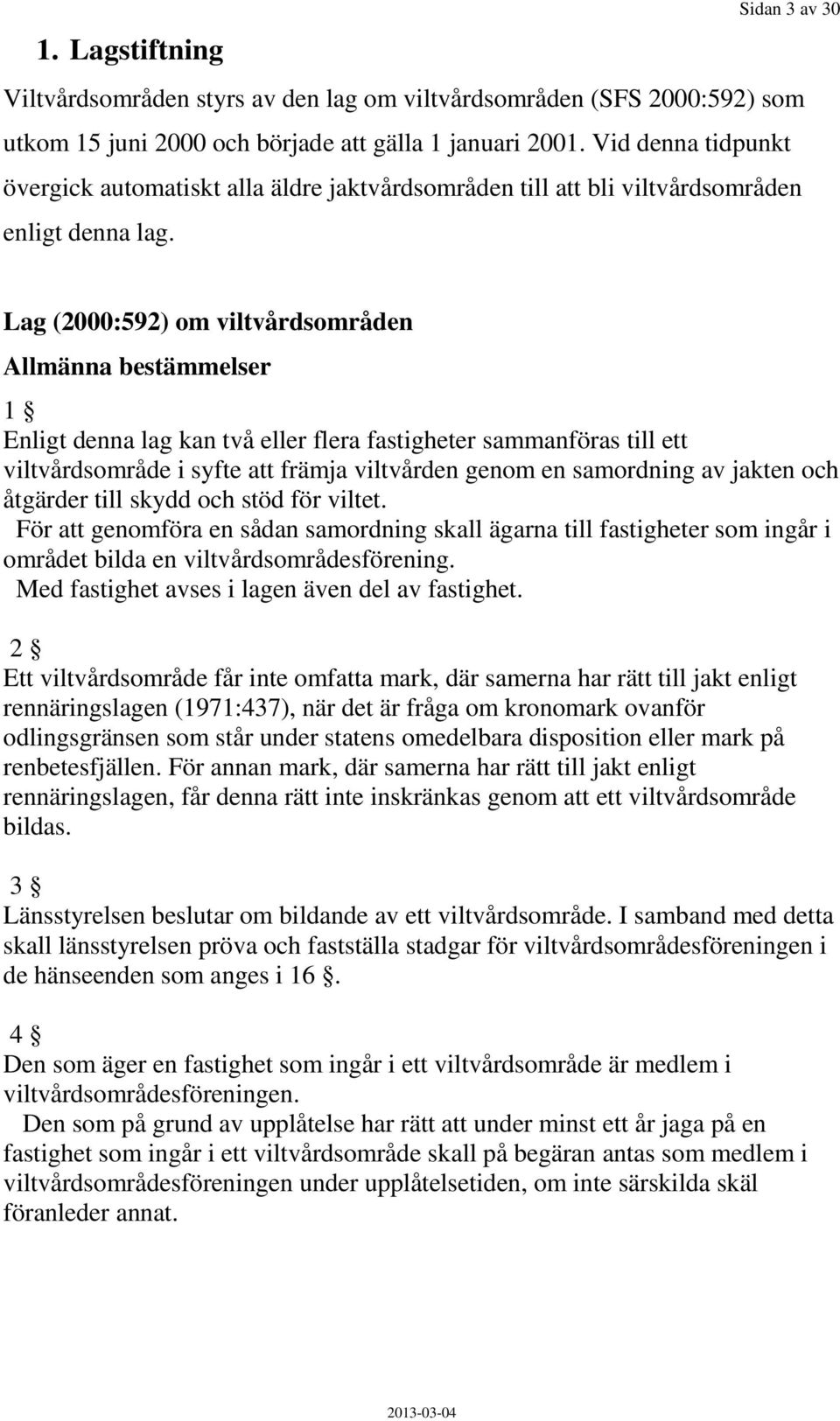 Lag (2000:592) om viltvårdsområden Allmänna bestämmelser 1 Enligt denna lag kan två eller flera fastigheter sammanföras till ett viltvårdsområde i syfte att främja viltvården genom en samordning av