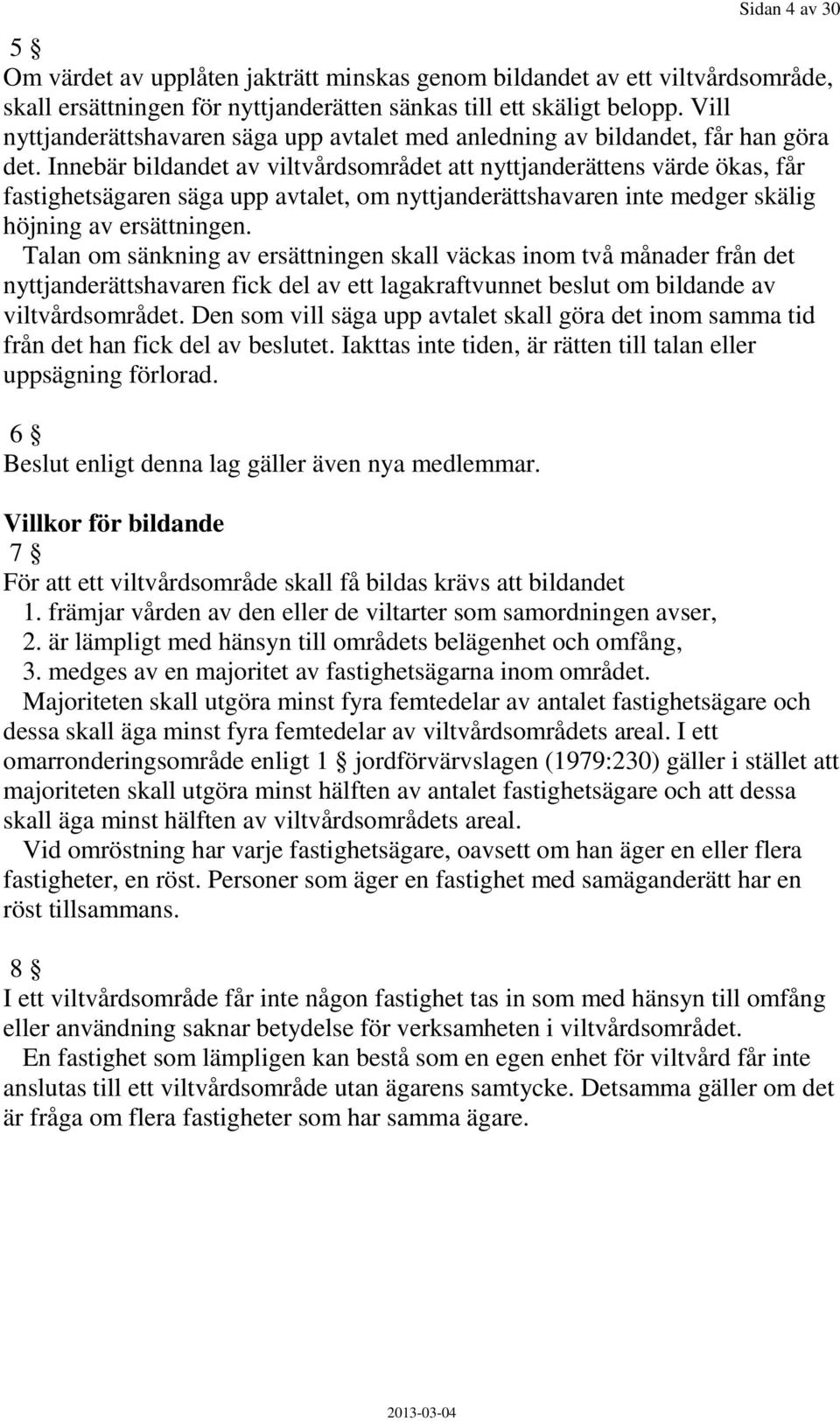 Innebär bildandet av viltvårdsområdet att nyttjanderättens värde ökas, får fastighetsägaren säga upp avtalet, om nyttjanderättshavaren inte medger skälig höjning av ersättningen.