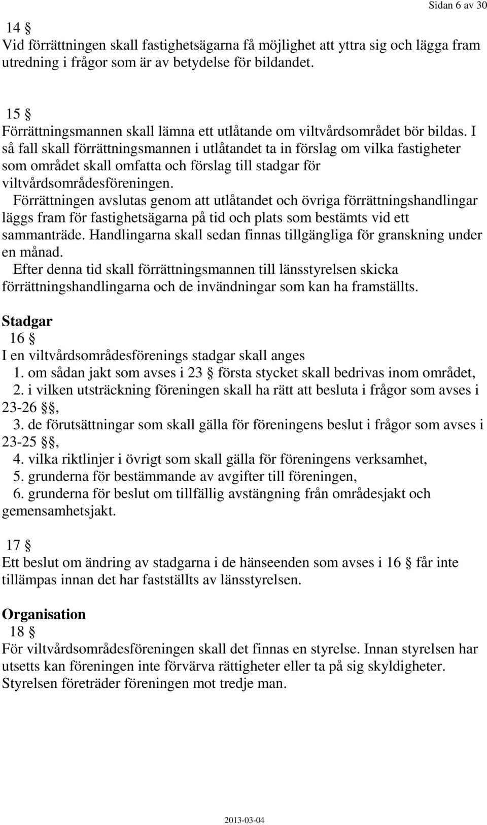 I så fall skall förrättningsmannen i utlåtandet ta in förslag om vilka fastigheter som området skall omfatta och förslag till stadgar för viltvårdsområdesföreningen.