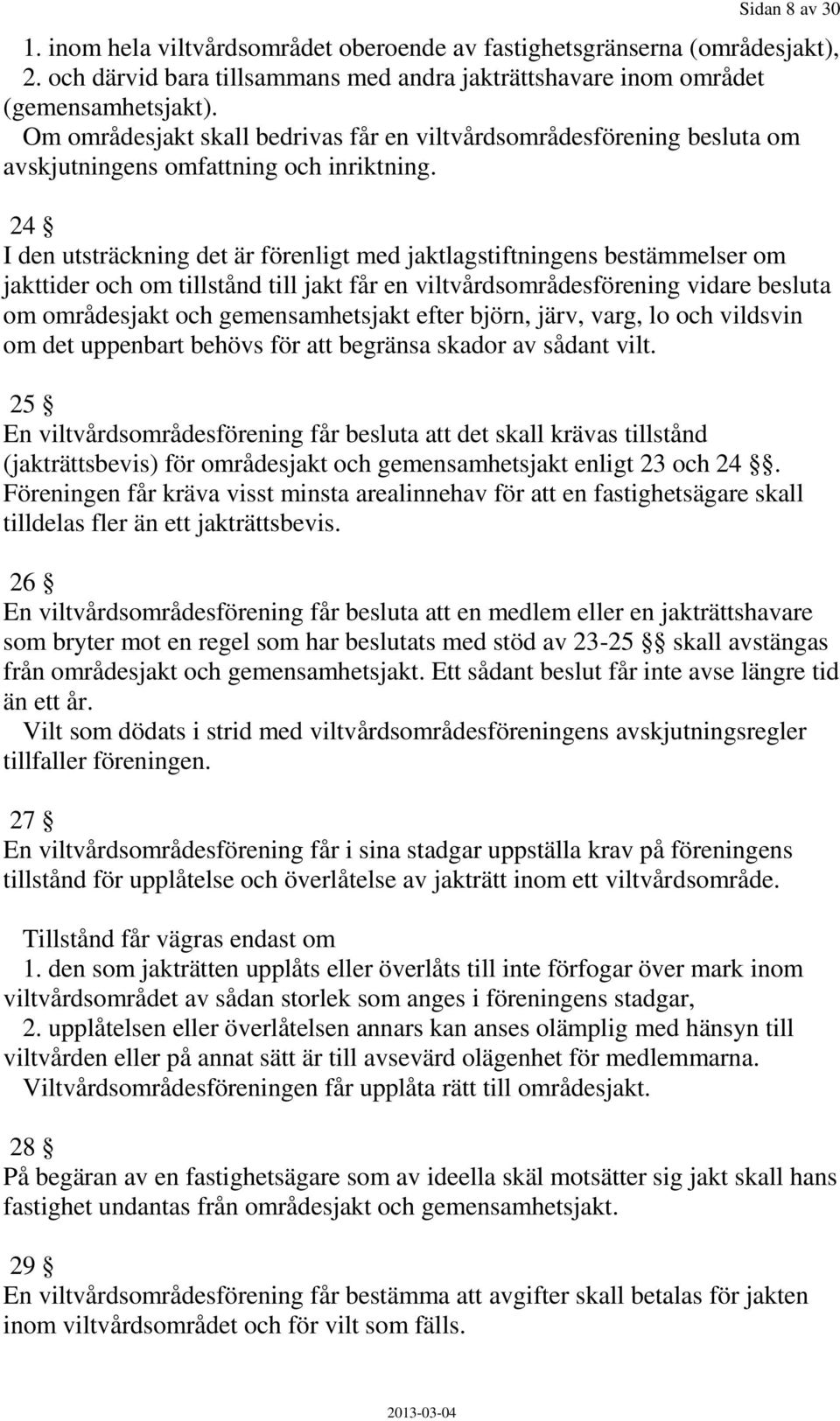 24 I den utsträckning det är förenligt med jaktlagstiftningens bestämmelser om jakttider och om tillstånd till jakt får en viltvårdsområdesförening vidare besluta om områdesjakt och gemensamhetsjakt