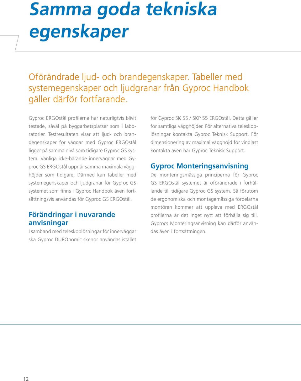 Testresultaten visar att ljud- och brandegenskaper för väggar med Gyproc ERGOstål ligger på samma nivå som tidigare Gyproc GS system.