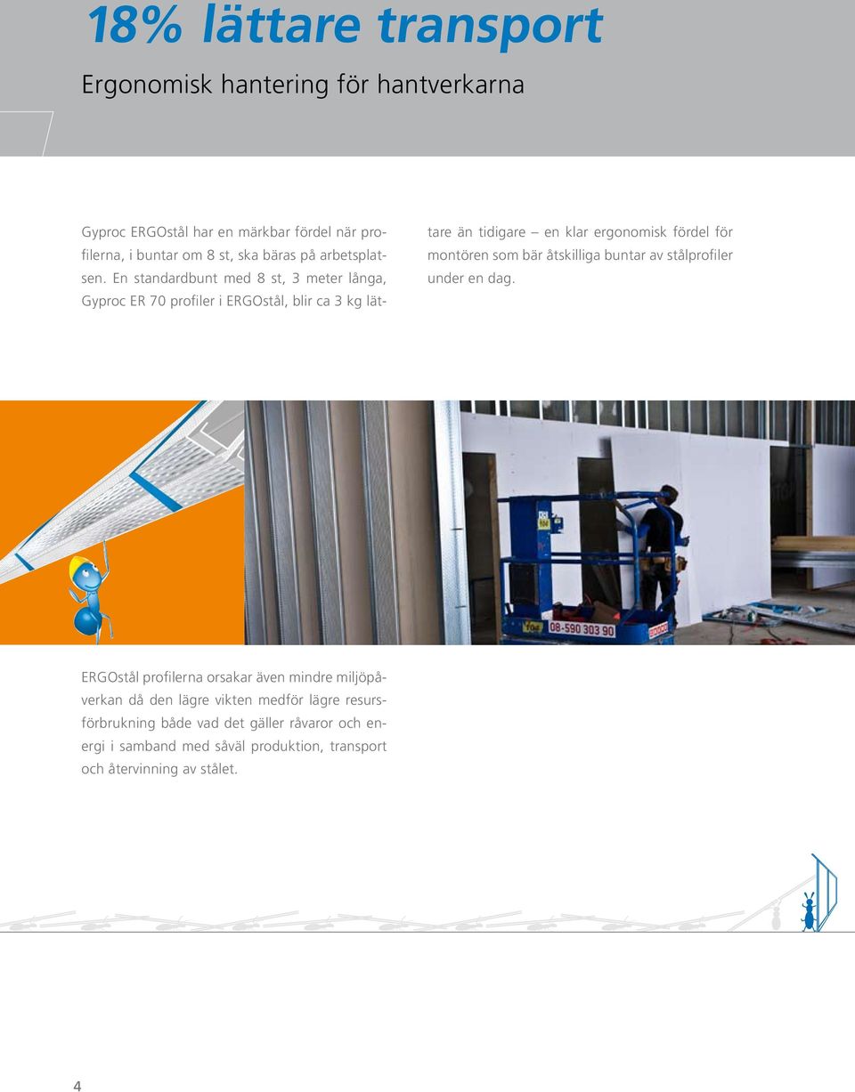 En standardbunt med 8 st, 3 meter långa, Gyproc ER 70 profiler i ERGOstål, blir ca 3 kg lättare än tidigare en klar ergonomisk fördel för