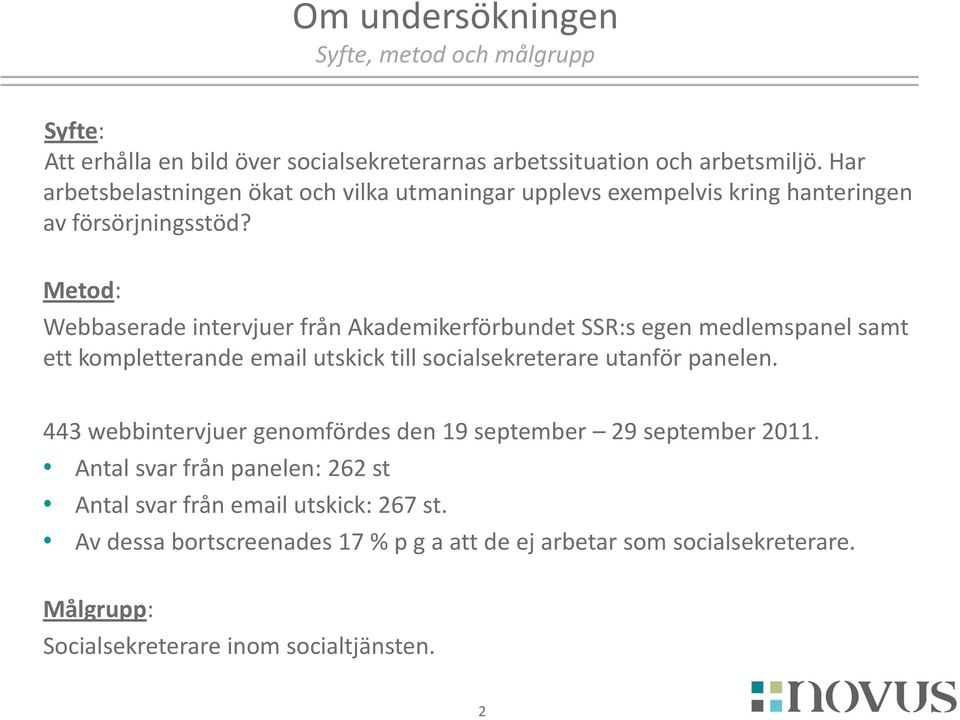 Metod: Webbaserade intervjuer från Akademikerförbundet SSR:s egen medlemspanel samt ett kompletterande email utskick till socialsekreterare utanför panelen.