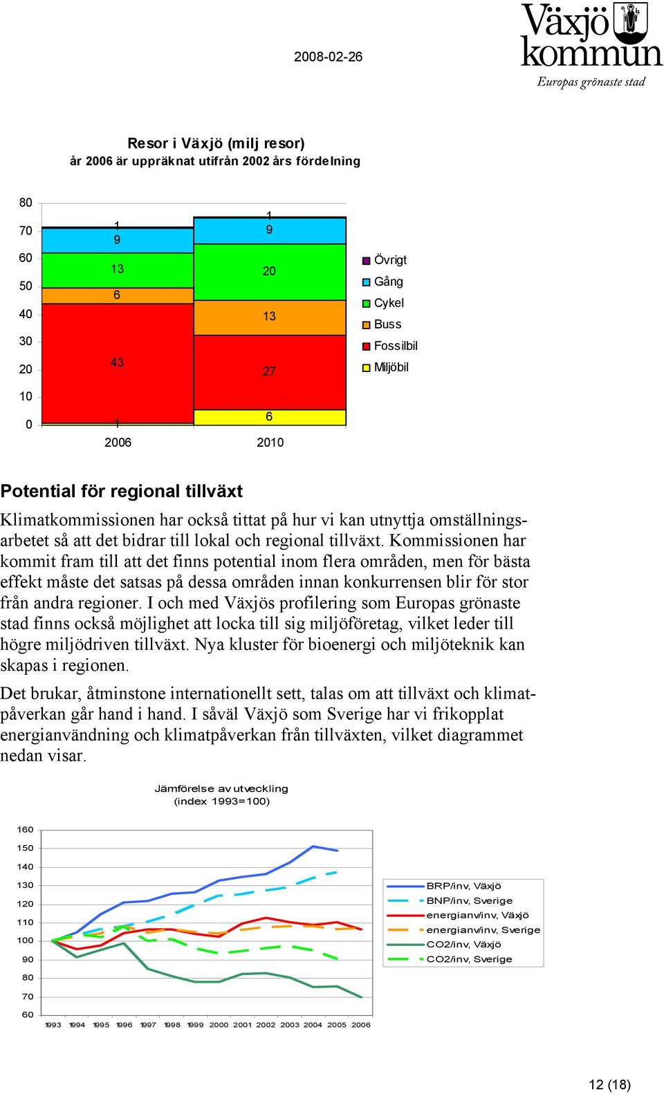 Kommissionen har kommit fram till att det finns potential inom flera områden, men för bästa effekt måste det satsas på dessa områden innan konkurrensen blir för stor från andra regioner.