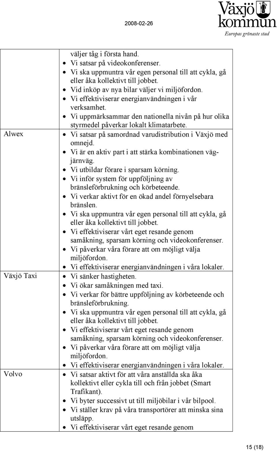 Vi satsar på samordnad varudistribution i Växjö med omnejd. Vi är en aktiv part i att stärka kombinationen vägjärnväg. Vi utbildar förare i sparsam körning.