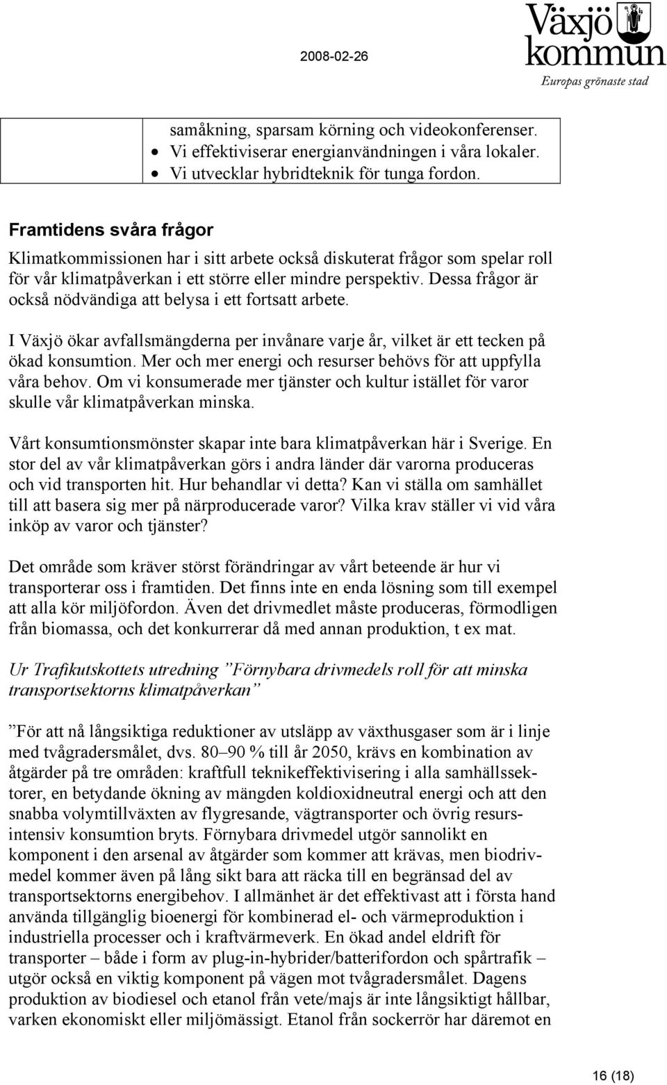 Dessa frågor är också nödvändiga att belysa i ett fortsatt arbete. I Växjö ökar avfallsmängderna per invånare varje år, vilket är ett tecken på ökad konsumtion.