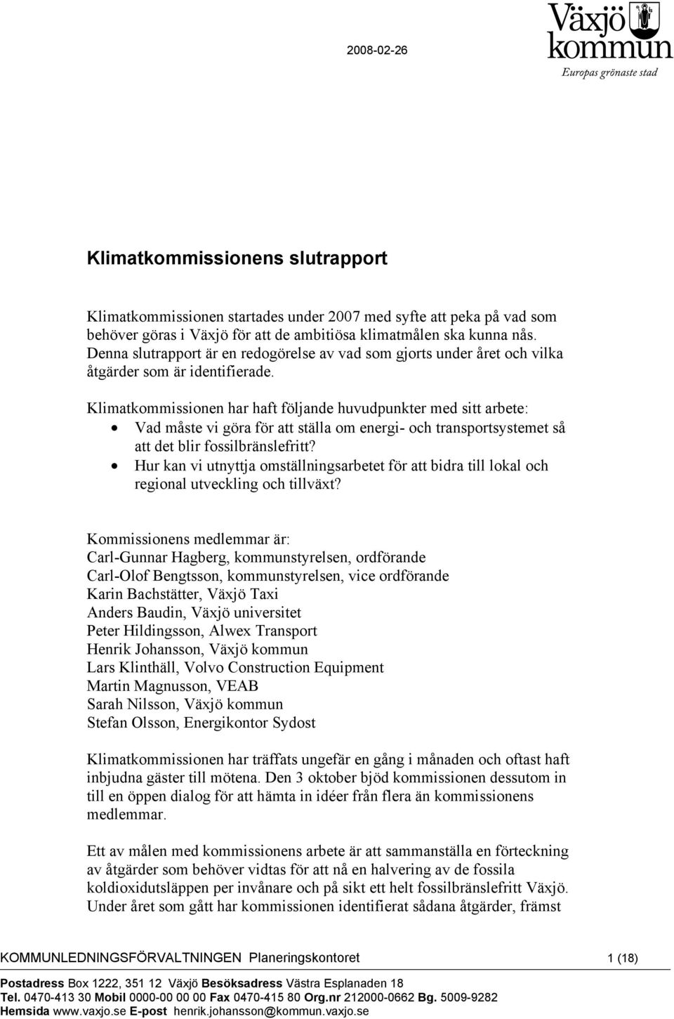 Klimatkommissionen har haft följande huvudpunkter med sitt arbete: Vad måste vi göra för att ställa om energi- och transportsystemet så att det blir fossilbränslefritt?